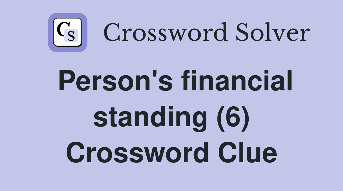 Person's financial standing (6) Crossword Clue