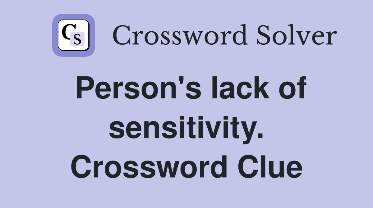 Person's lack of sensitivity. Crossword Clue
