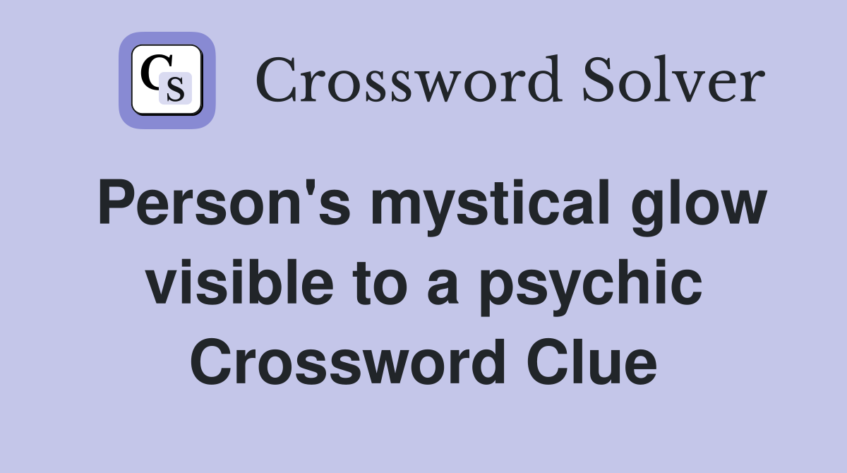 Person's mystical glow visible to a psychic Crossword Clue