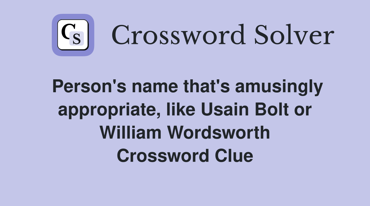 Person's name that's amusingly appropriate, like Usain Bolt or William Wordsworth Crossword Clue