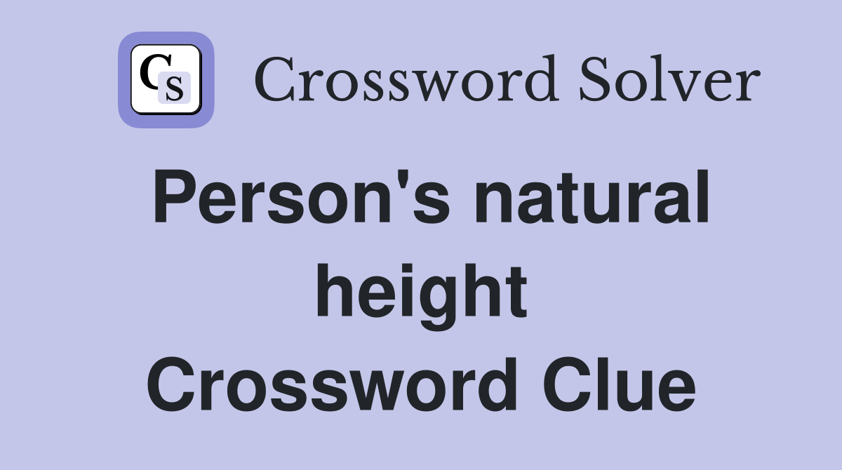 Person's natural height Crossword Clue