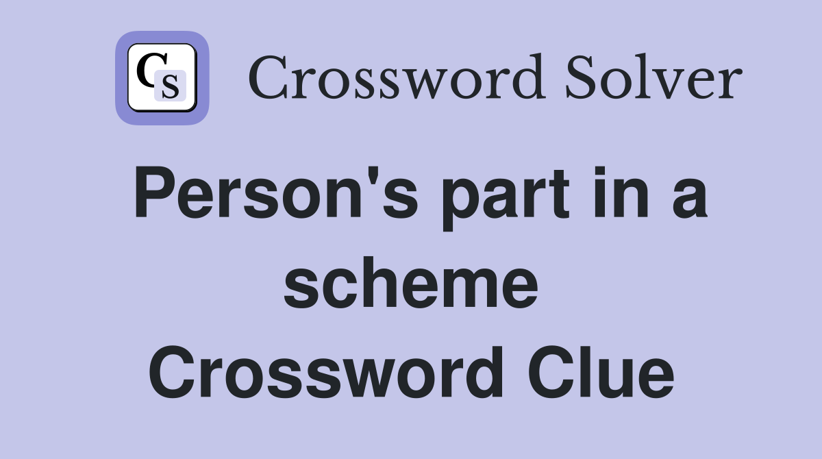 Person's part in a scheme Crossword Clue