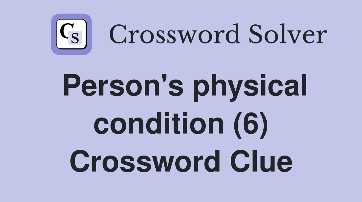 Person's physical condition (6) Crossword Clue