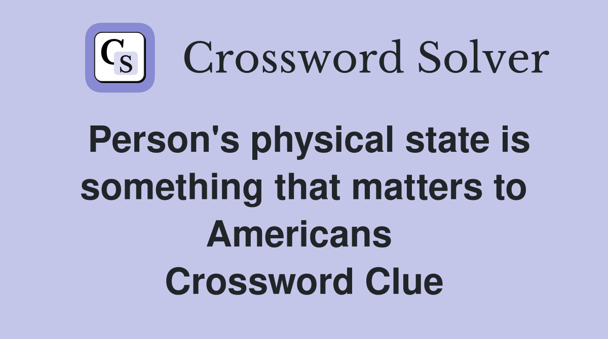 Person's physical state is something that matters to Americans  Crossword Clue