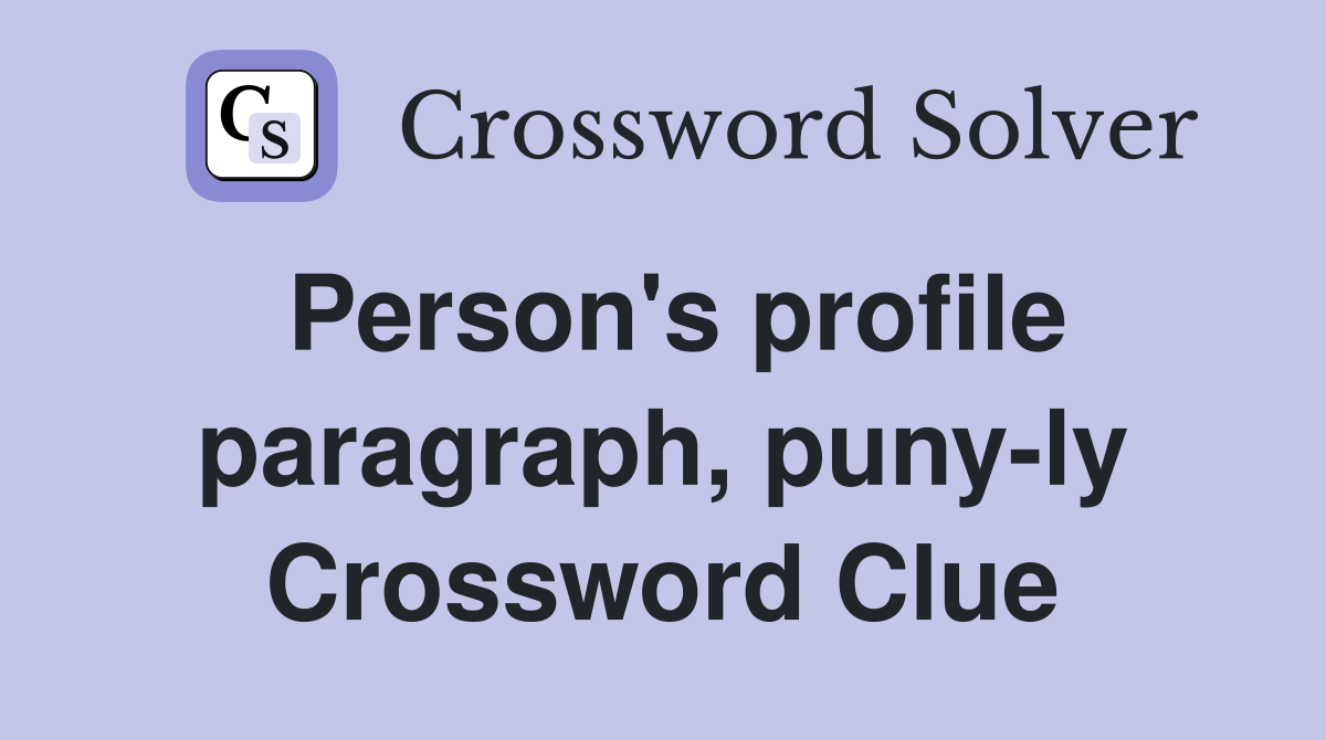 Person's profile paragraph, puny-ly Crossword Clue