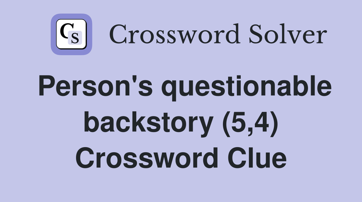 Person's questionable backstory (5,4) Crossword Clue