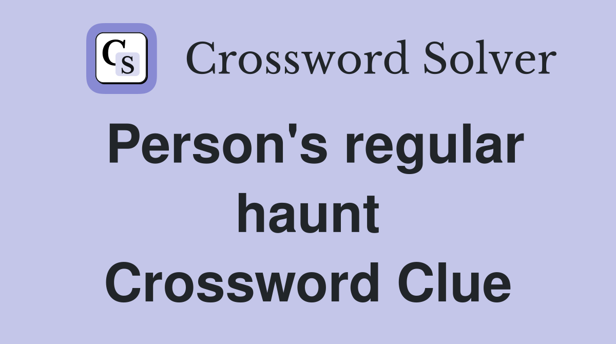 Person's regular haunt Crossword Clue