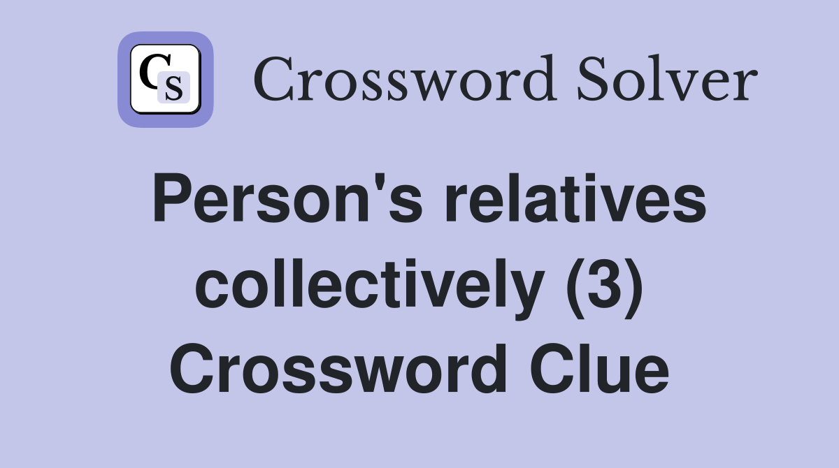 Person's relatives collectively (3) Crossword Clue