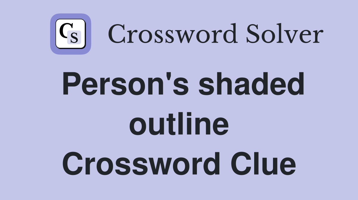 Person's shaded outline Crossword Clue