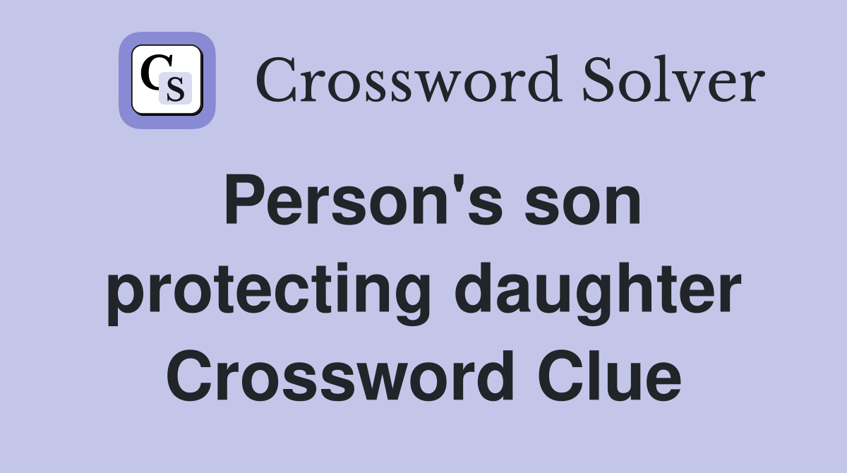 Person's son protecting daughter Crossword Clue