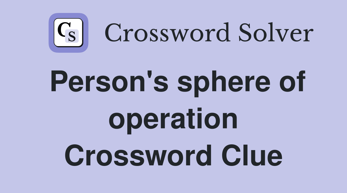 Person's sphere of operation Crossword Clue