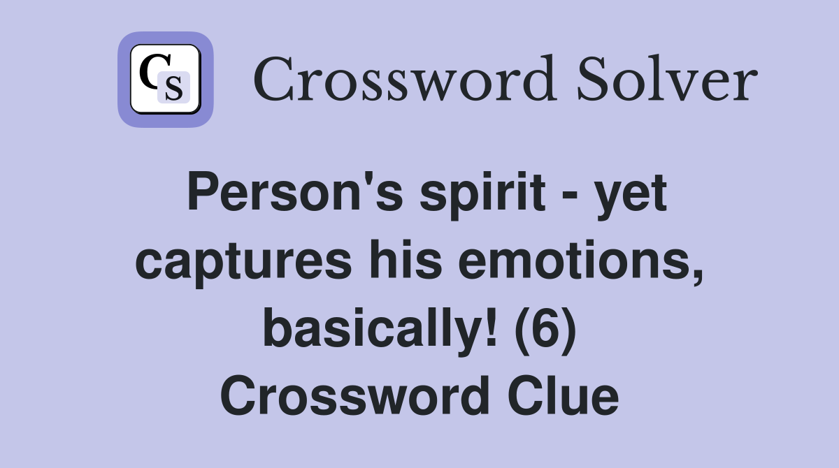 Person's spirit - yet captures his emotions, basically! (6) Crossword Clue
