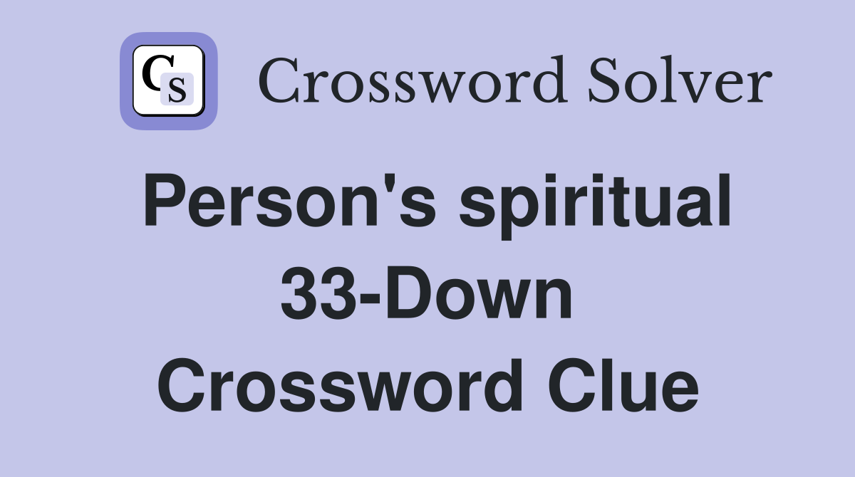 Person's spiritual 33-Down Crossword Clue