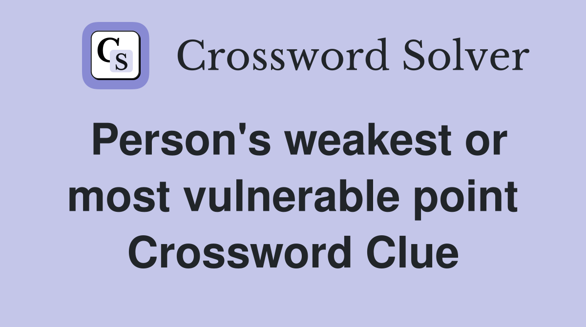 Person's weakest or most vulnerable point Crossword Clue