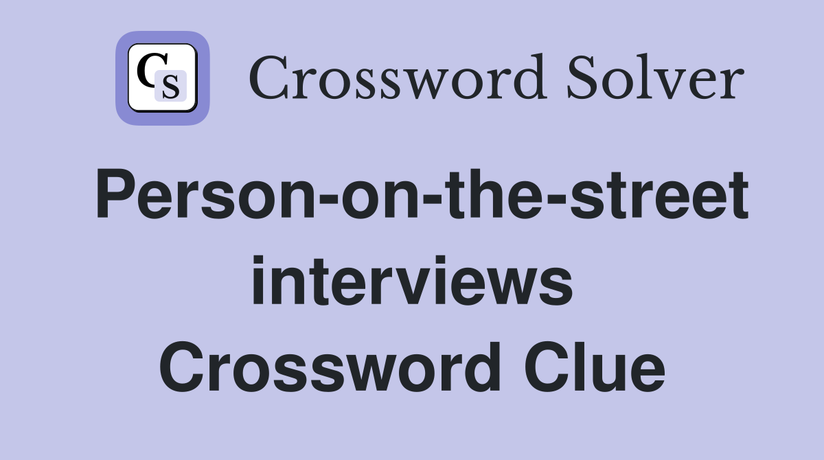 Person-on-the-street interviews Crossword Clue