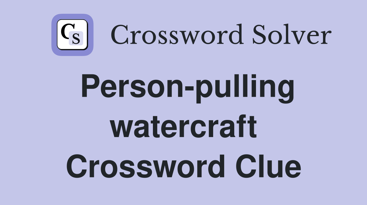 Person-pulling watercraft Crossword Clue