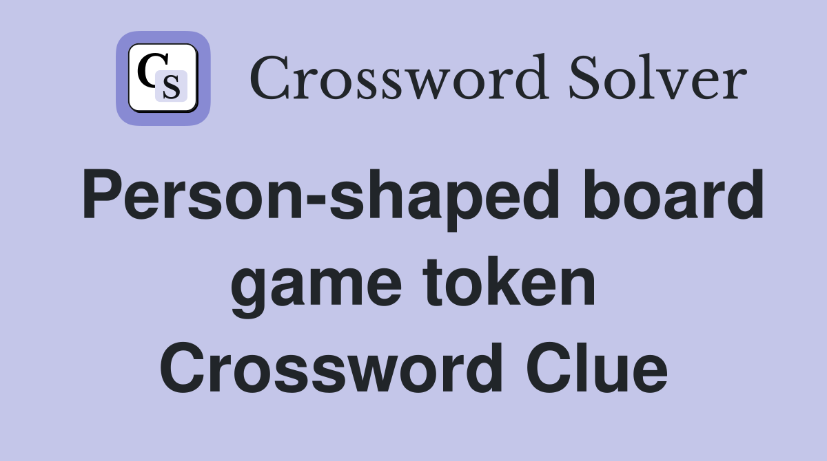 Person-shaped board game token Crossword Clue