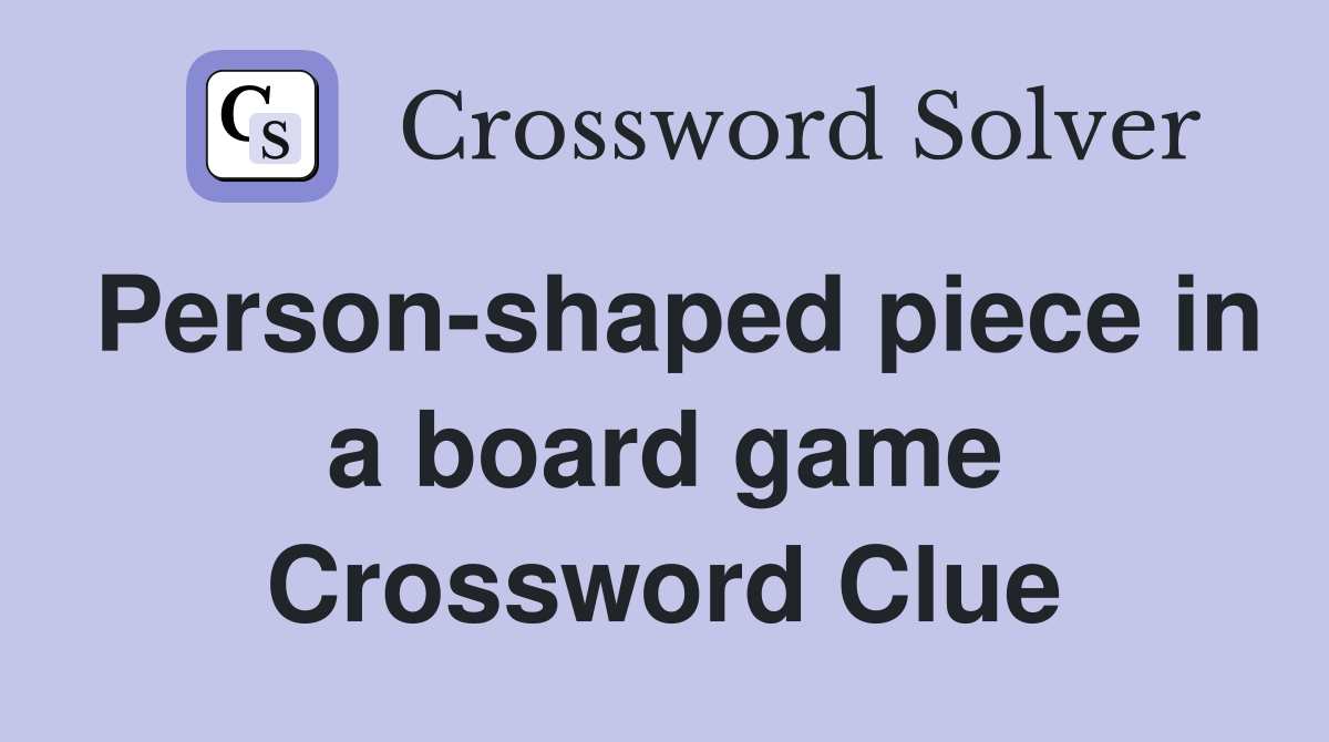 Person-shaped piece in a board game Crossword Clue
