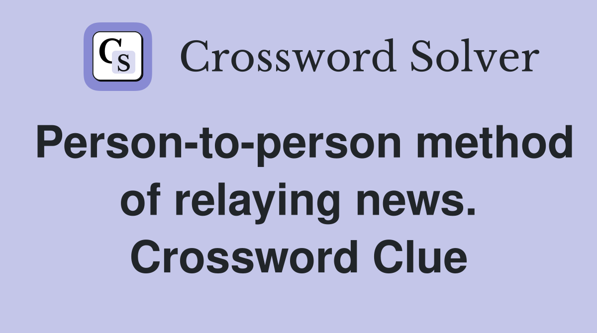 Person-to-person method of relaying news. Crossword Clue