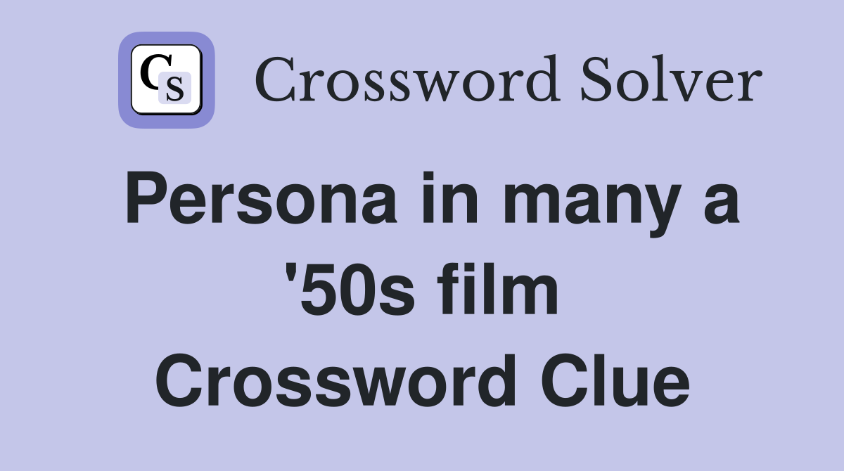 Persona in many a '50s film Crossword Clue