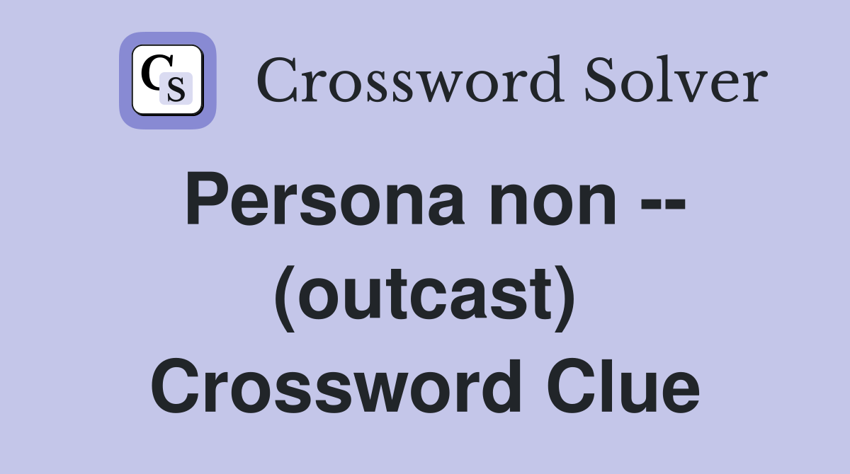 Persona non -- (outcast) Crossword Clue