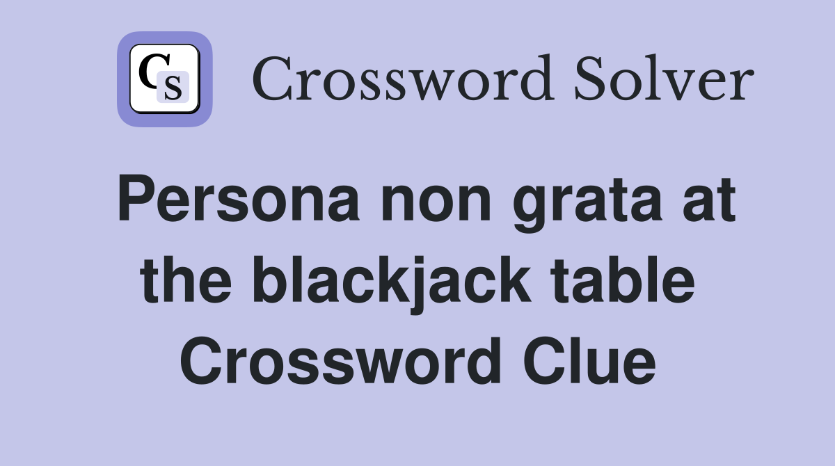 Persona non grata at the blackjack table Crossword Clue