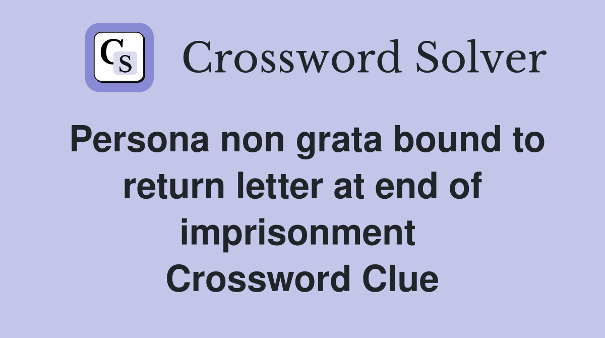 Persona non grata bound to return letter at end of imprisonment  Crossword Clue