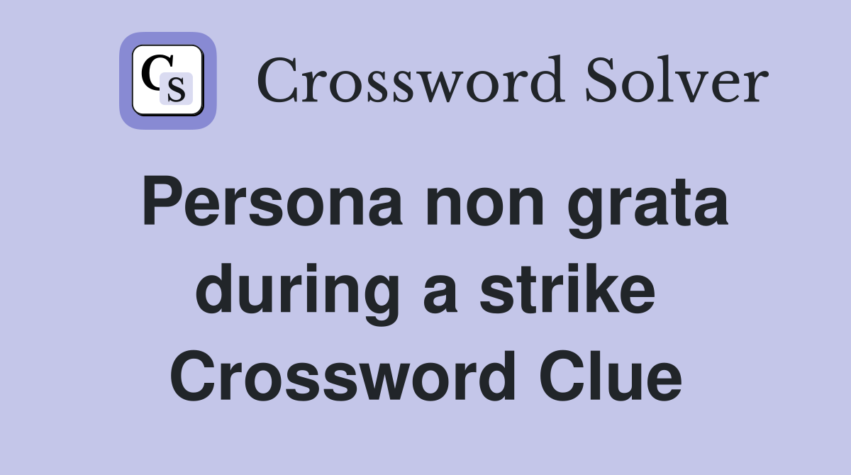 Persona non grata during a strike Crossword Clue