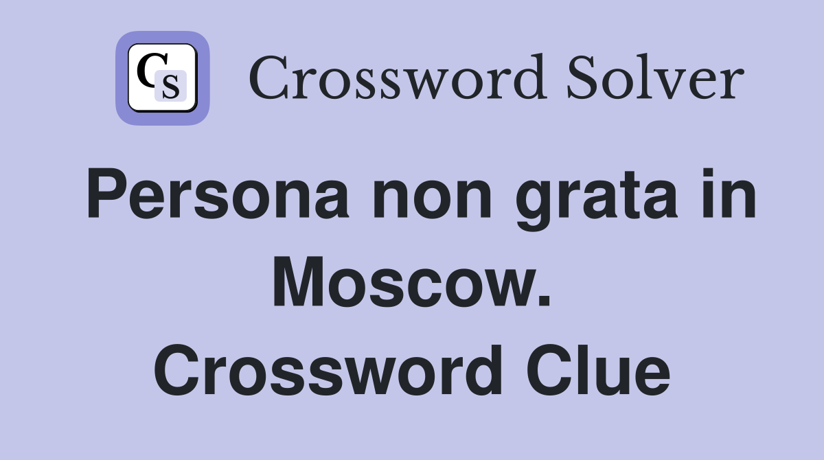 Persona non grata in Moscow. Crossword Clue