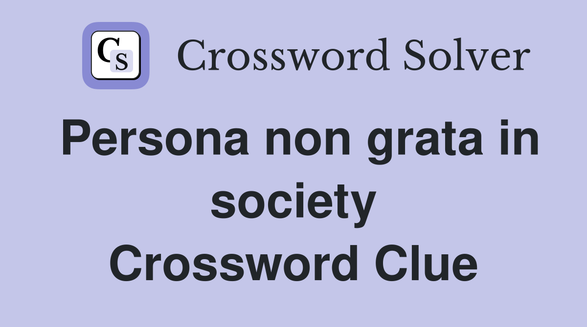 Persona non grata in society Crossword Clue