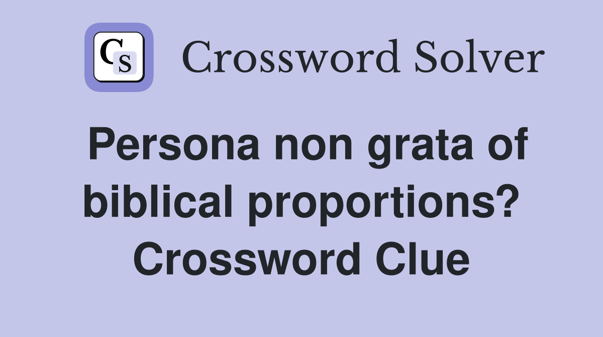 Persona non grata of biblical proportions? Crossword Clue