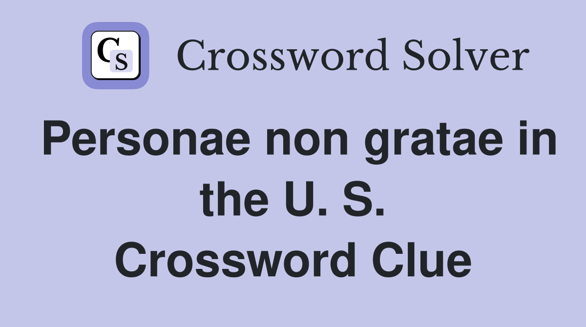 Personae non gratae in the U. S. Crossword Clue