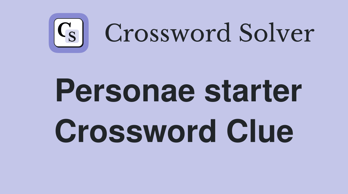 Personae starter Crossword Clue