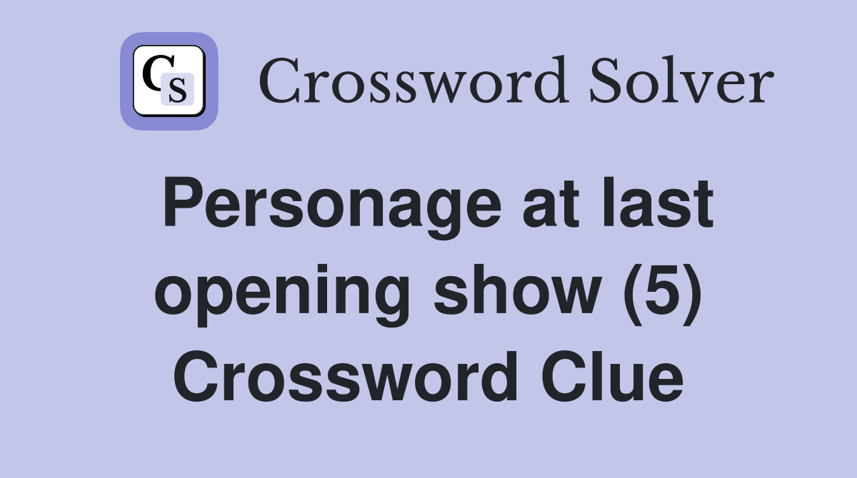 Personage at last opening show (5) Crossword Clue