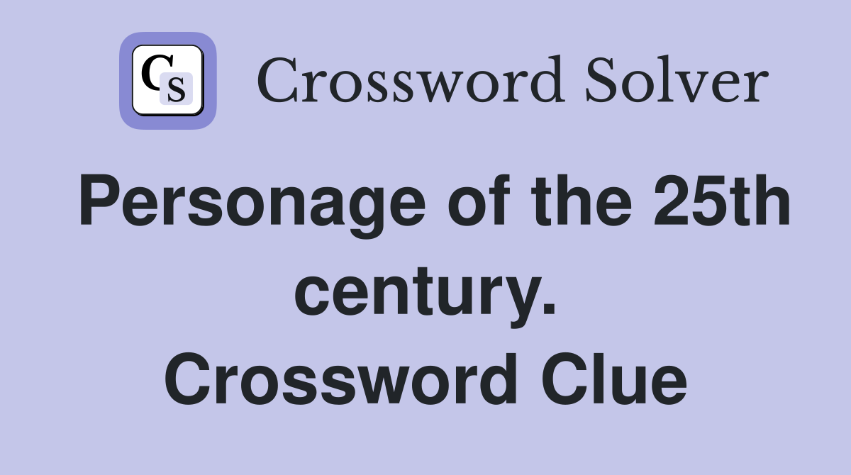Personage of the 25th century. Crossword Clue