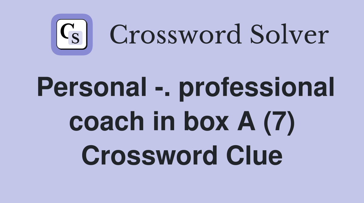 Personal -. professional coach in box A (7) Crossword Clue