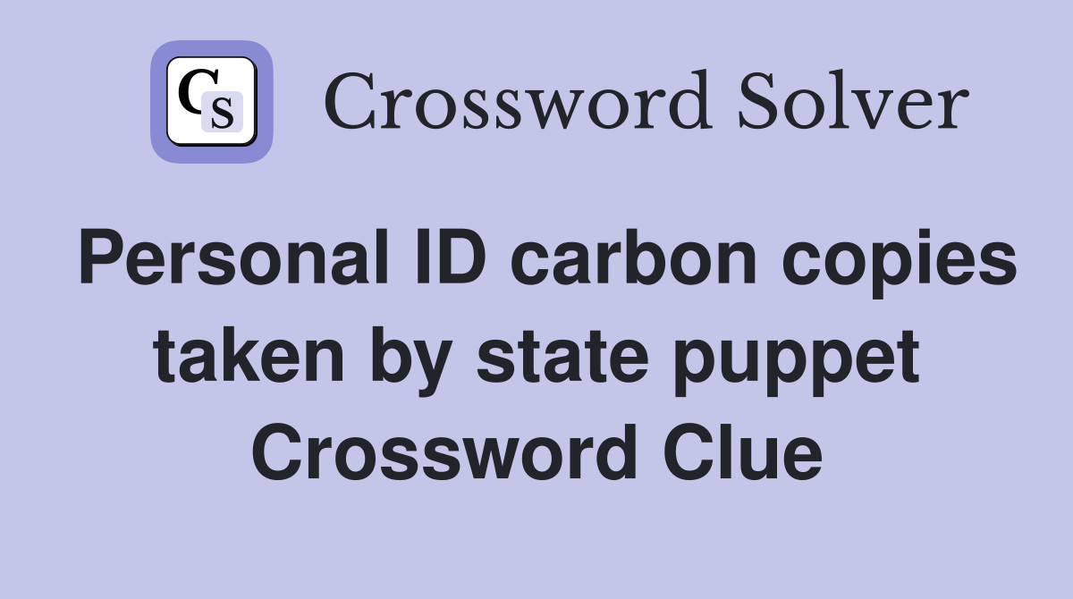 Personal ID carbon copies taken by state puppet Crossword Clue