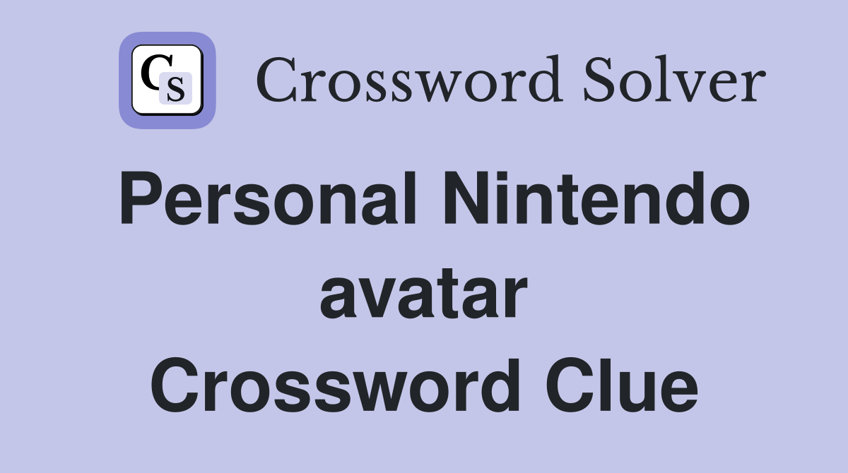 Personal Nintendo avatar Crossword Clue