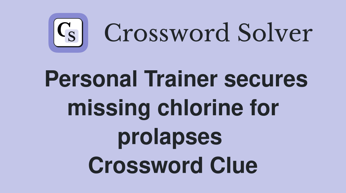 Personal Trainer secures missing chlorine for prolapses  Crossword Clue