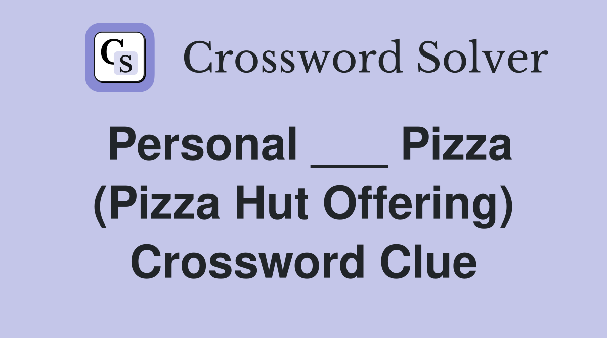 Personal ___ Pizza (Pizza Hut Offering) Crossword Clue