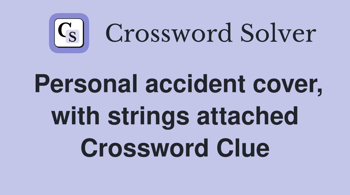 Personal accident cover, with strings attached Crossword Clue