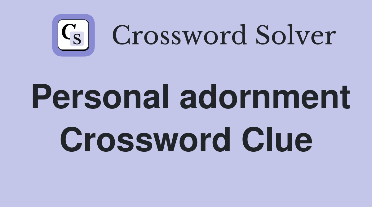Personal adornment Crossword Clue