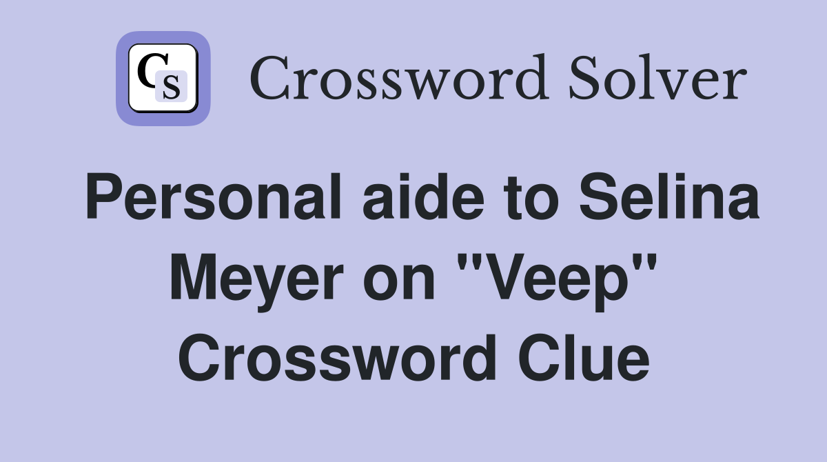 Personal aide to Selina Meyer on "Veep" Crossword Clue