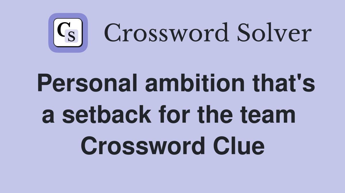 Personal ambition that's a setback for the team  Crossword Clue