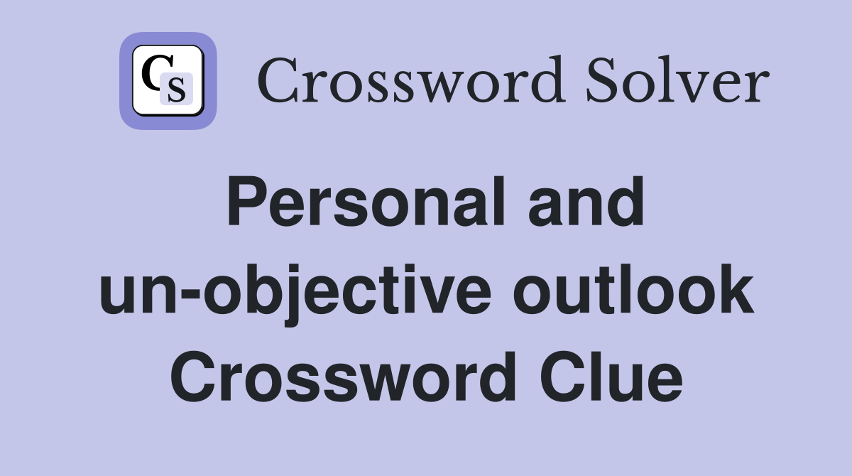 Personal and un-objective outlook Crossword Clue