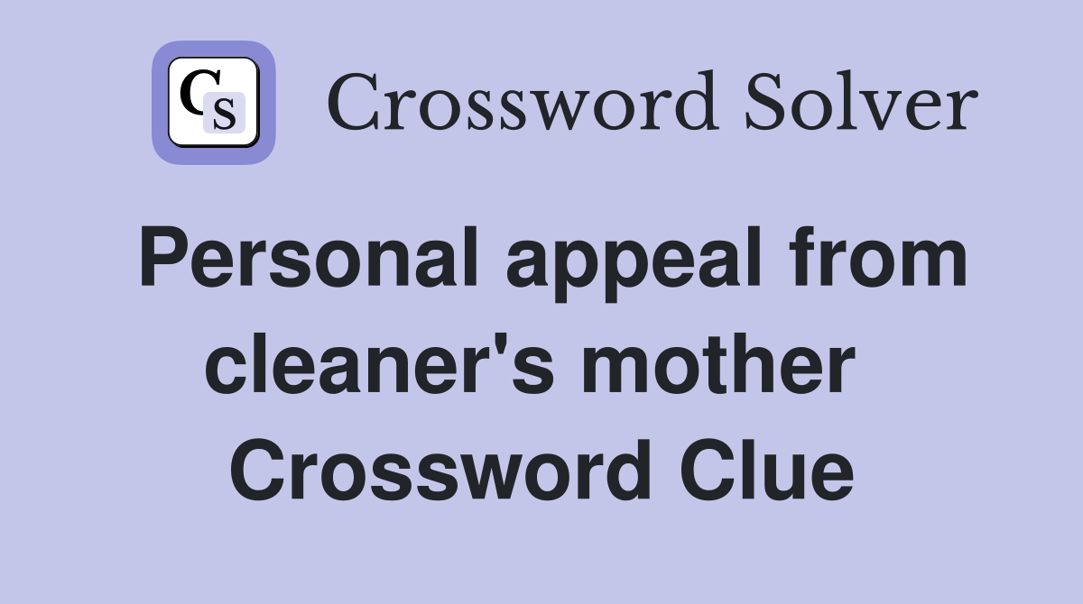 Personal appeal from cleaner's mother  Crossword Clue