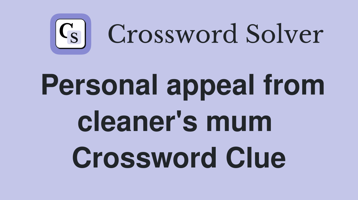Personal appeal from cleaner's mum  Crossword Clue