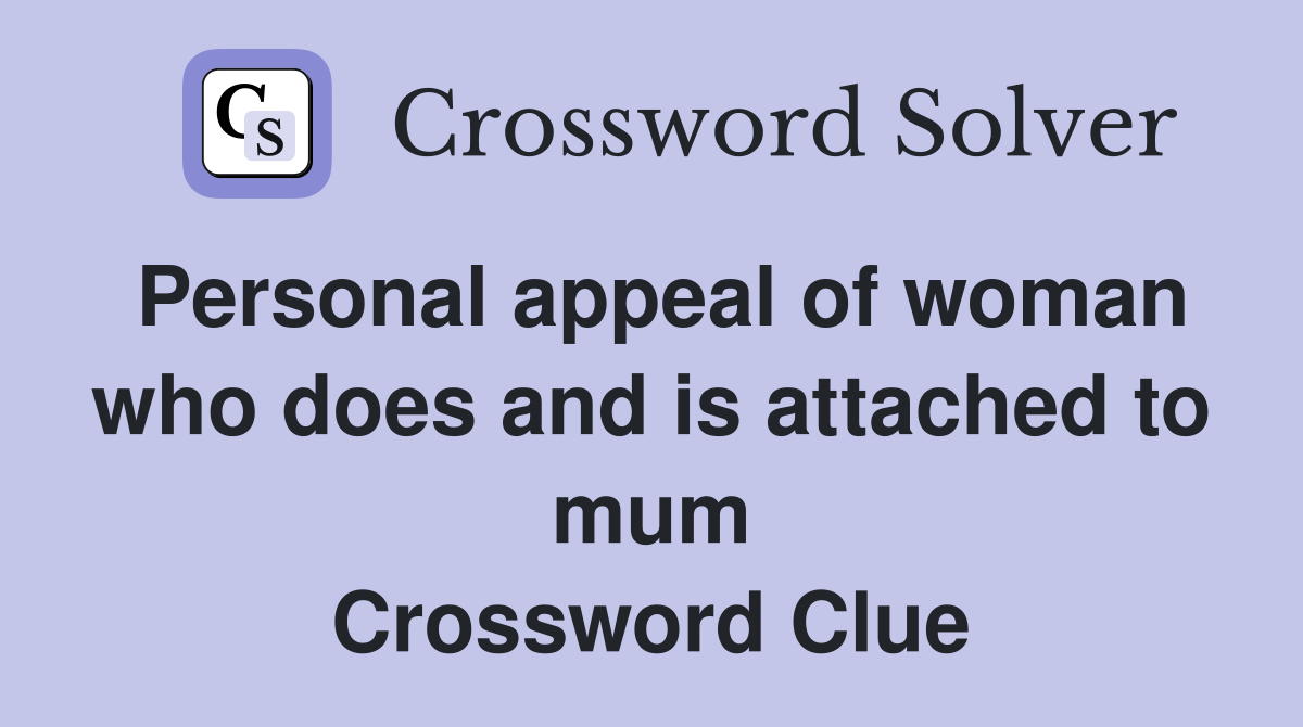 Personal appeal of woman who does and is attached to mum Crossword Clue
