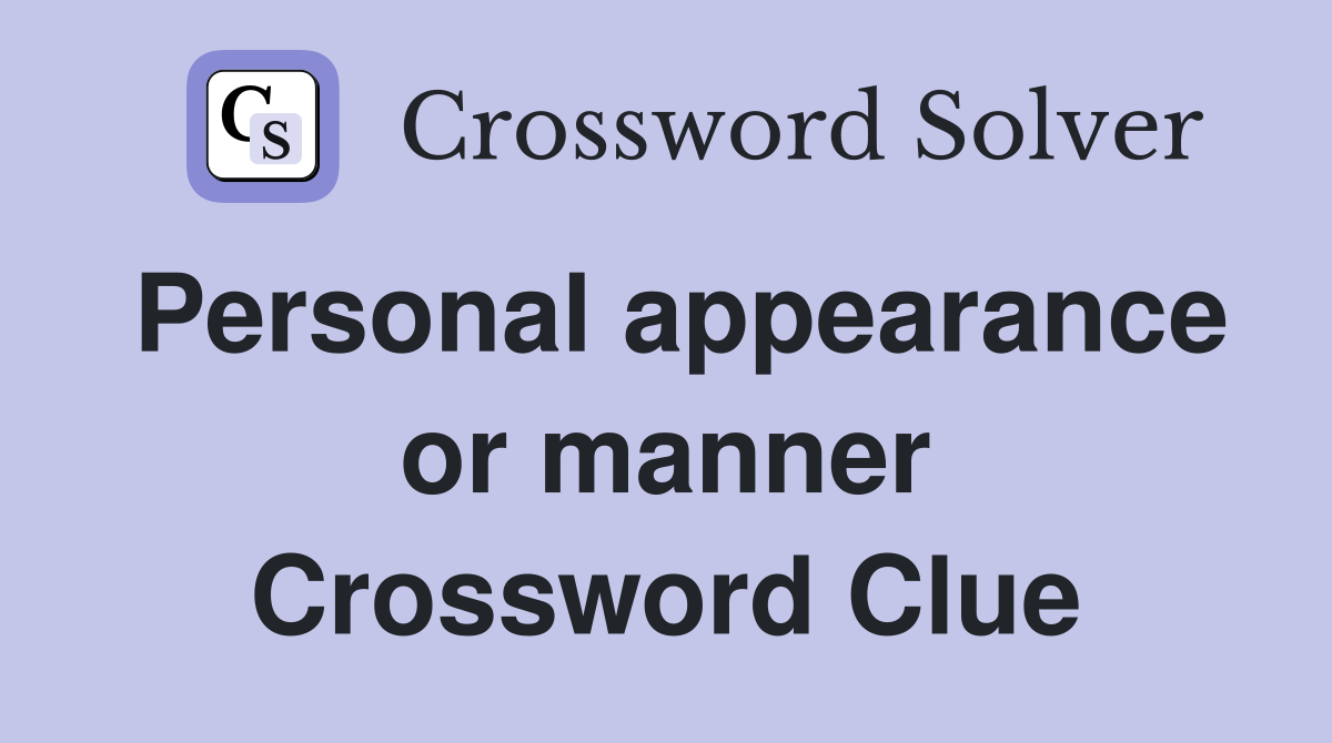Personal appearance or manner Crossword Clue