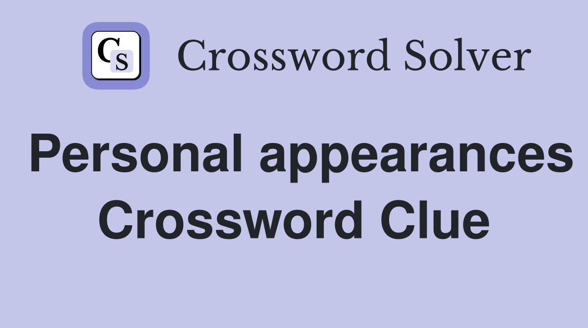 Personal appearances Crossword Clue